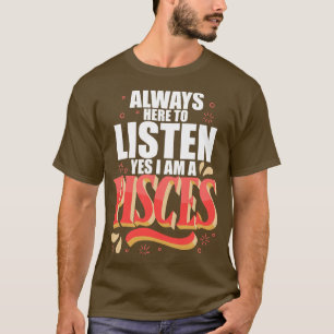 Pisces immer hier, um zuzuhören T-Shirt
