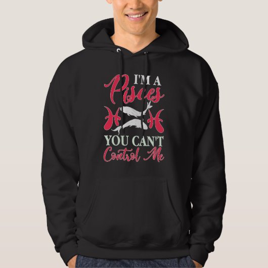 Pisces Zodiac I'm A Pisces You Can't Control Me Hoodie (Vorderseite)