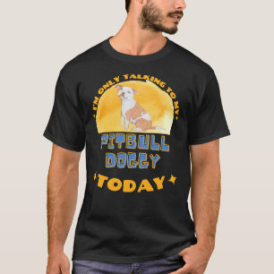 Pitbull, ich spreche heute nur mit meinem Hund T-Shirt