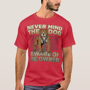 Pitbull Never Mind the Dog Beware of the Owner  T-Shirt