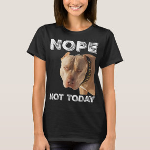 Pitbull - Nope Not Today T - Shirt Pitbull Lover T