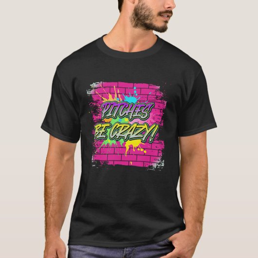 Pitches Be Crazy Baseball Sarcastic Sayings On T-Shirt (Vorderseite)