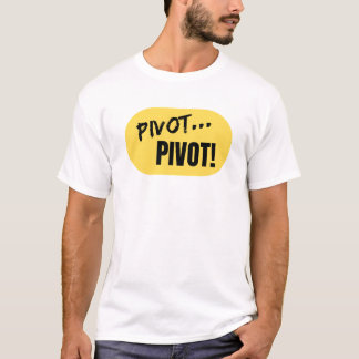 "Pivot... Pivot!' T-Shirt