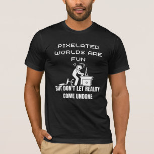 Pixel-Welten sind lustig, aber lass kein Reality-C T-Shirt