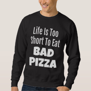 Pizza Feinschmecker Life ist zu Kurz, um Bad Pizza Sweatshirt