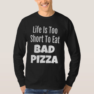 Pizza Feinschmecker Life ist zu Kurz, um Bad Pizza T-Shirt