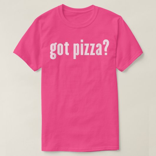 Pizza Got Pizza  T-Shirt (Design vorne)