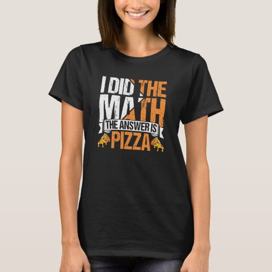 Pizza  I Did The Math The Answer Is Pizza Humor  2 T-Shirt (Vorderseite)