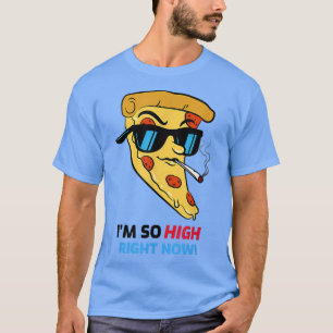 Pizza Im So Highs Funny Sarcastic Food Lover T-Shirt