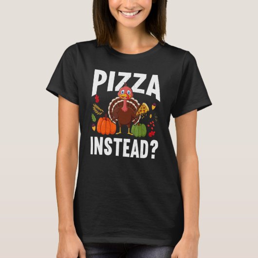 Pizza Instead Turkey Thanks Giving  Thanksgiving T-Shirt (Vorderseite)