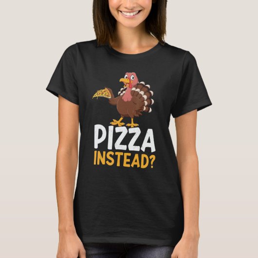 Pizza Instead Turkey Thanks Giving  Thanksgiving T-Shirt (Vorderseite)