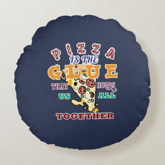 Pizza is the glue that holds us all together rundes kissen