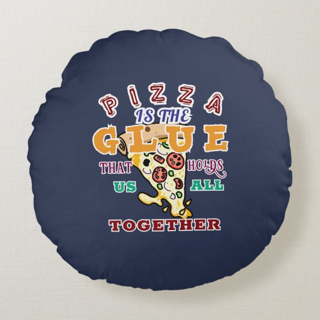 Pizza is the glue that holds us all together rundes kissen (Vorderseite)