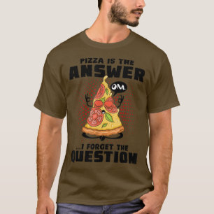 Pizza ist die Antwort, die ich die Frage Pizza Lo  T-Shirt