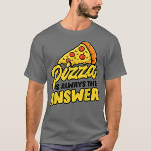 Pizza ist die Antwort, die ich die Frage Pizza Lo  T-Shirt