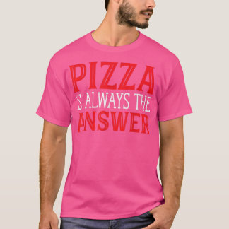 Pizza ist immer die Antwort auf die lustige Pizza T-Shirt