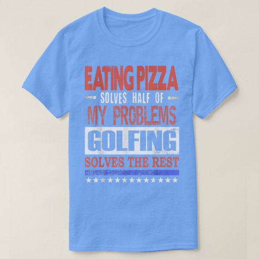Pizza löst die Hälfte meiner Probleme beim Golfen. T-Shirt (Design vorne)
