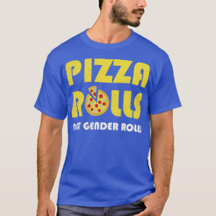 Pizza Rolls Not Gender Roles Feminism Girl Power F T-Shirt