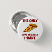 Pizza-Scheibe - das einzige Liebe-Dreieck, das ich Button (Vorne & Hinten)