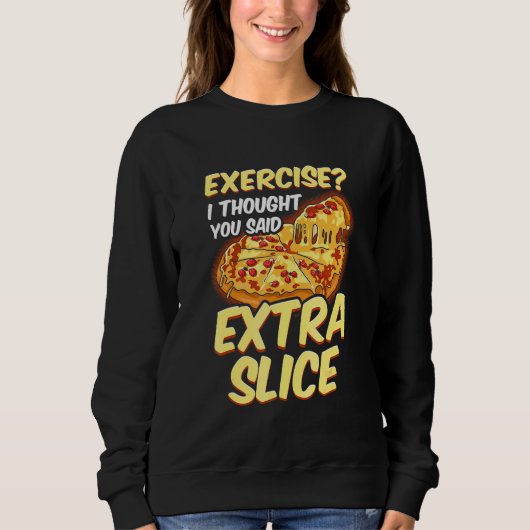 Pizza-Übung, ich dachte, du hättest Extra-Scheibe  Sweatshirt (Vorderseite)