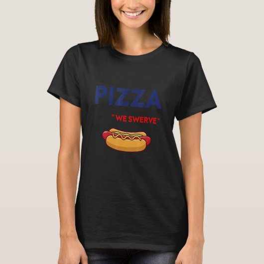 Pizza We Swerve cute Pizza Hotdog Food T-Shirt (Vorderseite)