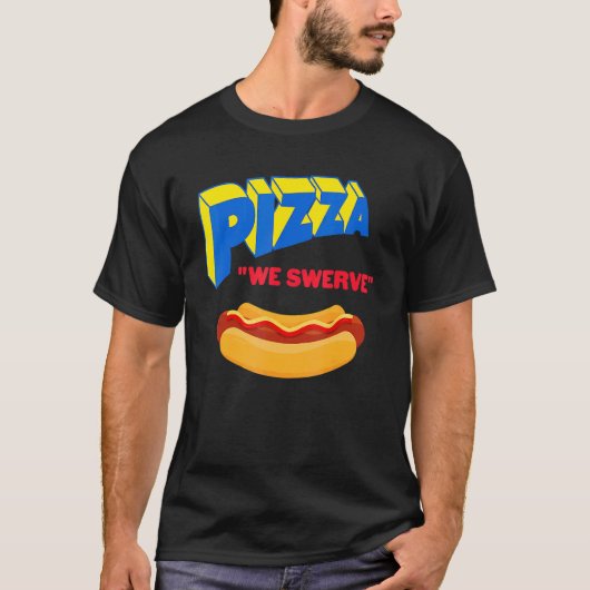 Pizza We Swerve Pizza Hotdog Food 1 T-Shirt (Vorderseite)