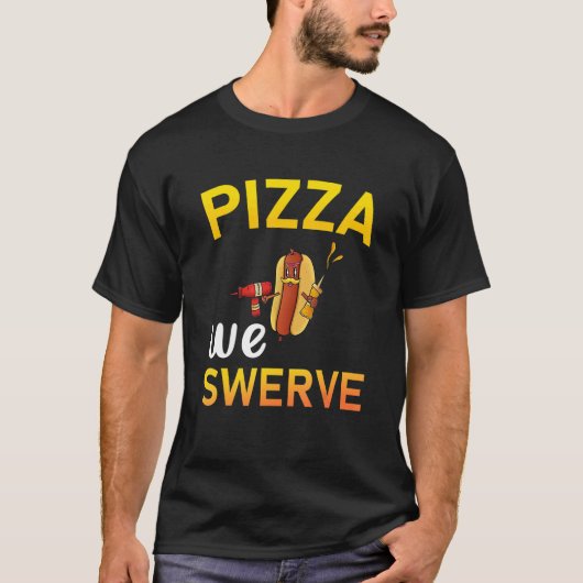 Pizza We Swerve  Pizza Hotdog Food  2 T-Shirt (Vorderseite)