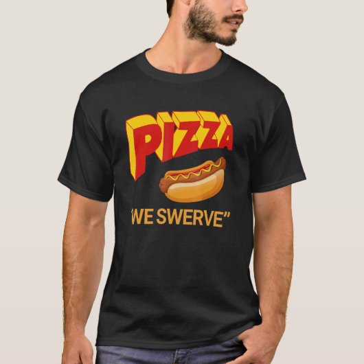 Pizza We Swerve  Pizza Hotdog Food  3 T-Shirt (Vorderseite)