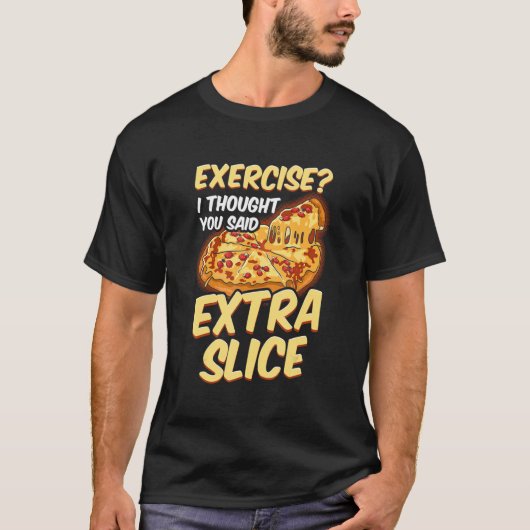 Pizzaübung, dachte ich, Sie sagten extra Slice T-Shirt (Vorderseite)