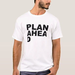 Plan Ahea D T-Shirt