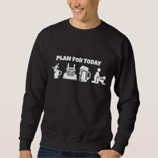 Plan für den heutigen Kaffeetrucker Beer Funny Tru Sweatshirt