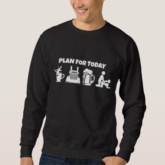Plan für den heutigen Kaffeetrucker Beer Funny Tru Sweatshirt (Vorderseite)