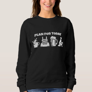 Plan für den heutigen Kaffeetrucker Beer Funny Tru Sweatshirt