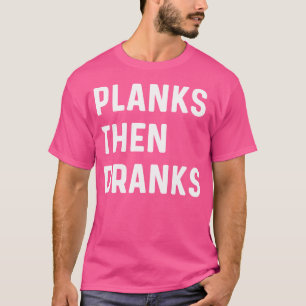 Planks dann Dranks - Gewichtheben von Sprichworten T-Shirt