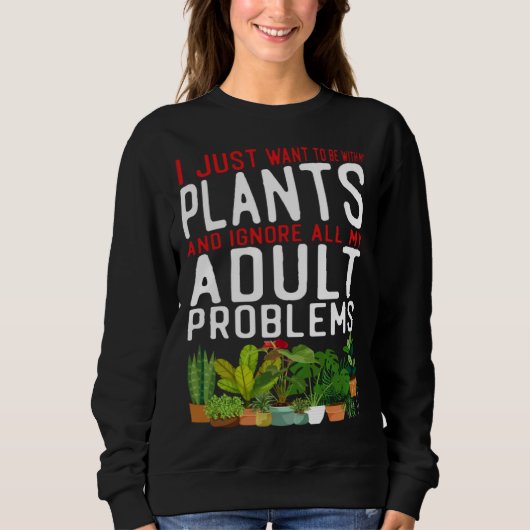 Plant  Gardening I Just Want To Be With My Plants  Sweatshirt (Vorderseite)