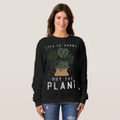 Plant  Gardening Monstera Life Is Short Buy The Pl Sweatshirt (Vorne ganz)