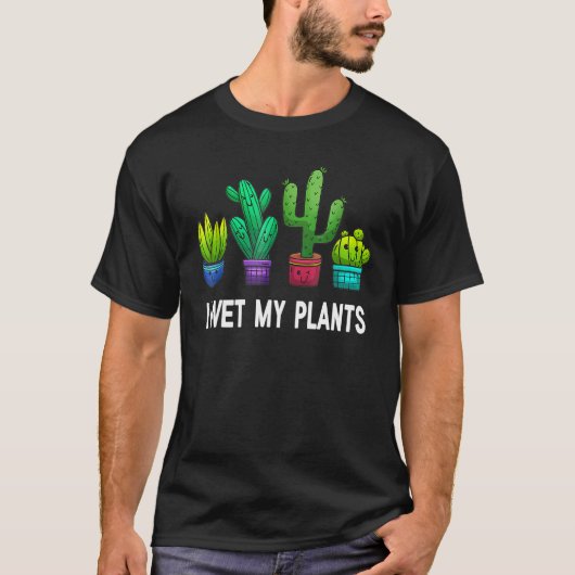 Plant  I Wet My Plants Gardening T-Shirt (Vorderseite)
