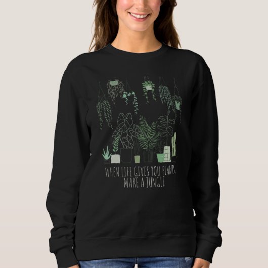 Plant Lady When Life Gives You Plants Make A Jungl Sweatshirt (Vorderseite)