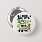 Plant Lover Funny “I’m Not Addicted to My Plants” Button (Vorne & Hinten)