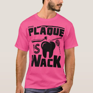 Plaque is Wack Dental Dentist Hygienic Funny T-Shirt