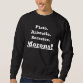 Plato Aristotle Socrates Morons! Sweatshirt (Vorderseite)