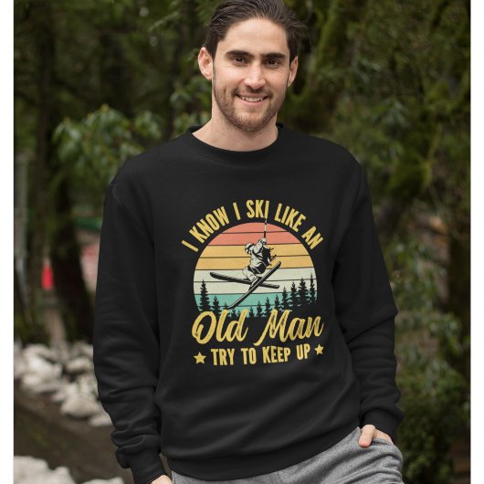 Playera I Know I Ski Like an Old Man Try to keep u Sweatshirt