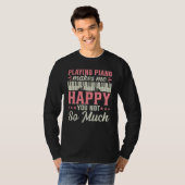 Playing Piano Makes Me Happy You Not So Much - Pia T-Shirt (Vorne ganz)