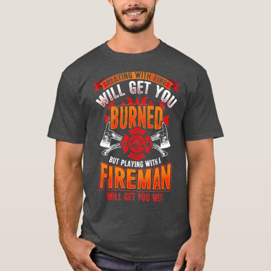 Playing with Firefighter Will Get You Wet T-Shirt (Vorderseite)