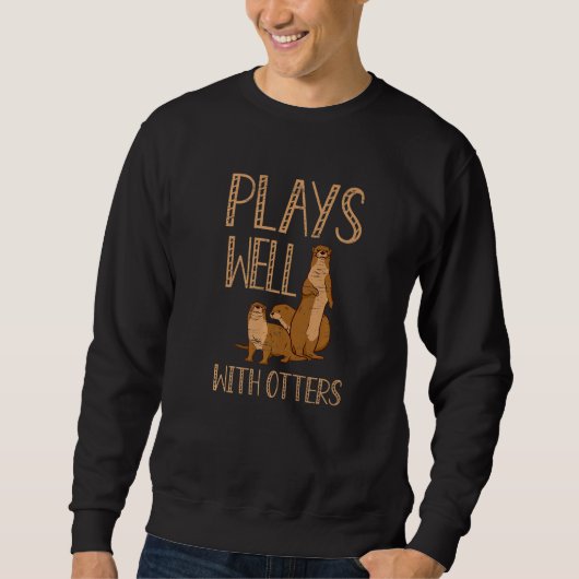 Plays Well With Otters Wild Pet Mammal Wildlife Sweatshirt (Vorderseite)