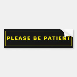 Please Be Patient Humorous Reminder Bumper Sticker Autoaufkleber