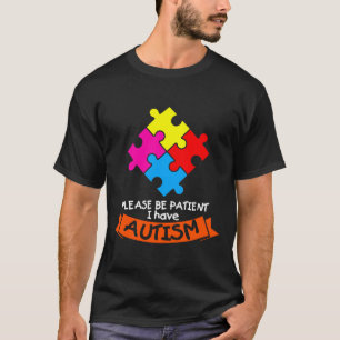 Please Be Patient I Have Autism T-Shirt