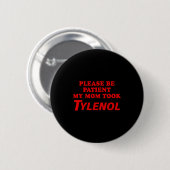 Please Be Patient My Mom Took Tylen0l Funny Saying Button (Vorne & Hinten)