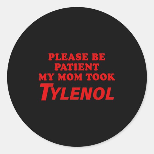 Please Be Patient My Mom Took Tylen0l Funny Saying Runder Aufkleber (Vorderseite)