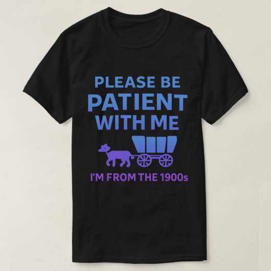 Please Be Patient With Me I'm From the 1900s T-Shirt (Design vorne)